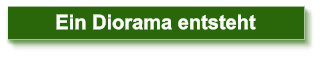 Ein Diorama entsteht